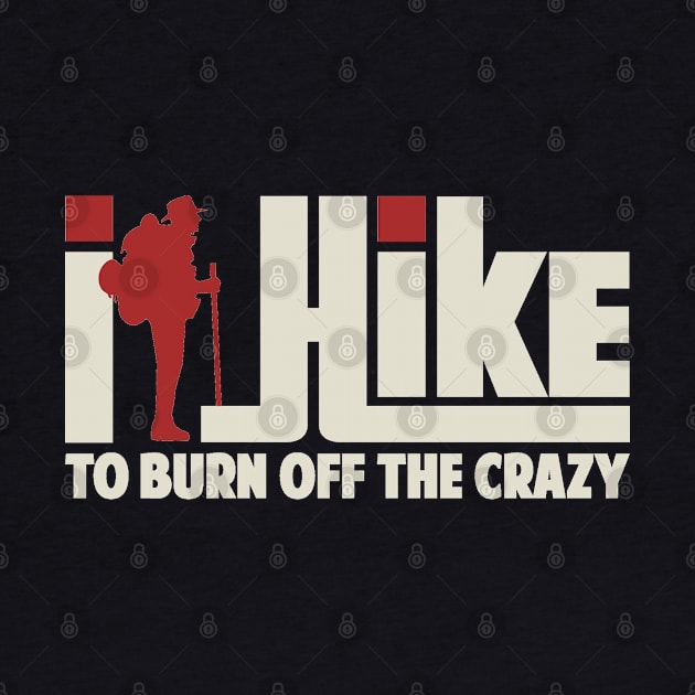 I Hike To Burn Off The Crazy Gift ideas For Men Women - Best Hiking by Tesszero